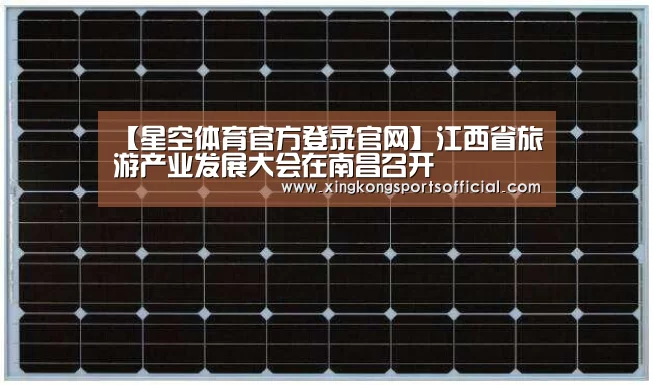 【星空体育官方登录官网】江西省旅游产业发展大会在南昌召开(图1) 星空娱乐